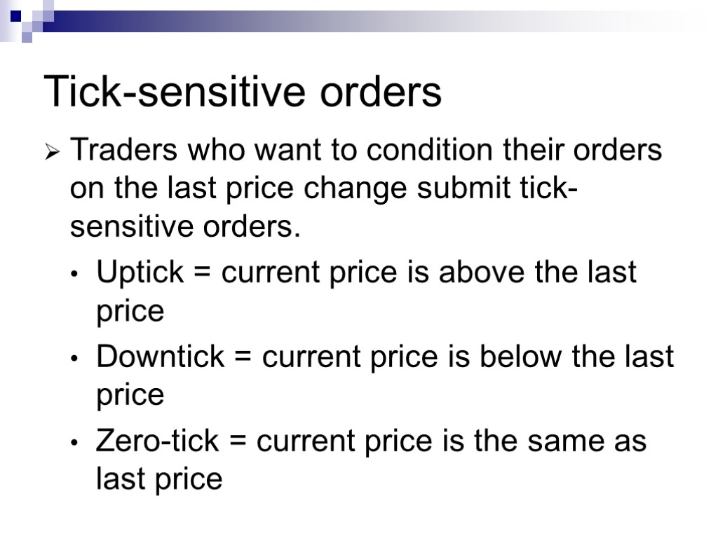 Tick-sensitive orders Traders who want to condition their orders on the last price change